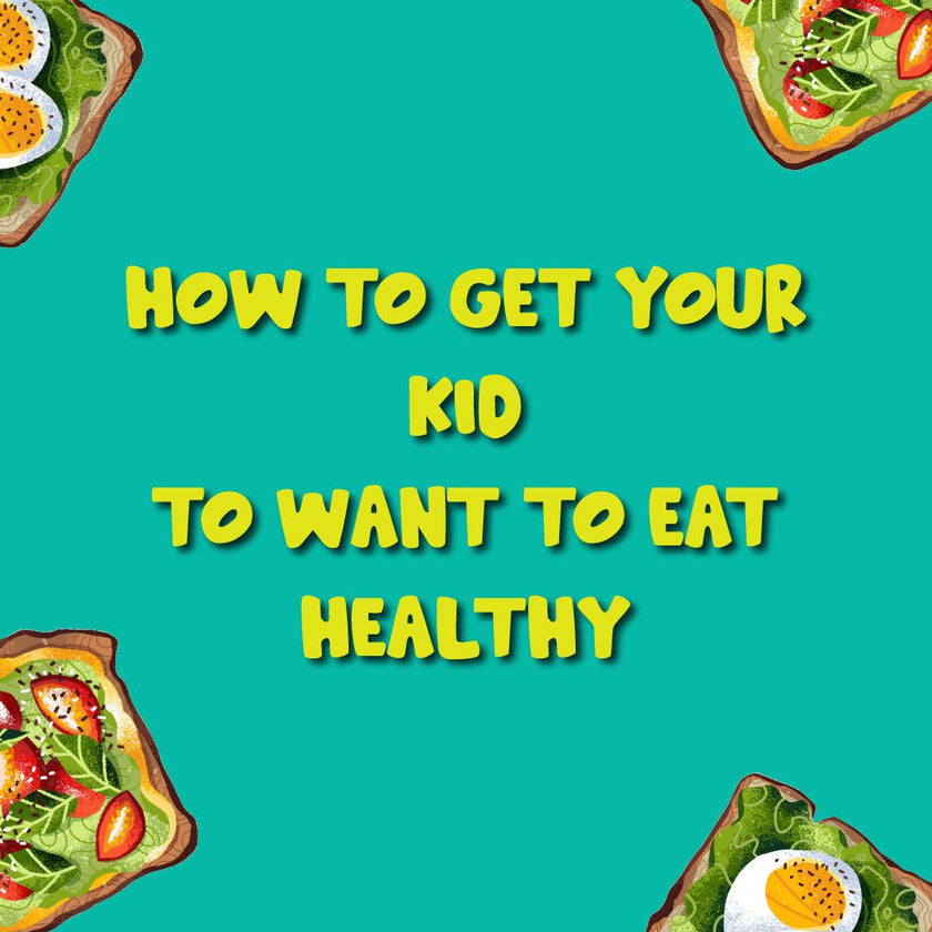 How to get your kid to Want to eat healthy